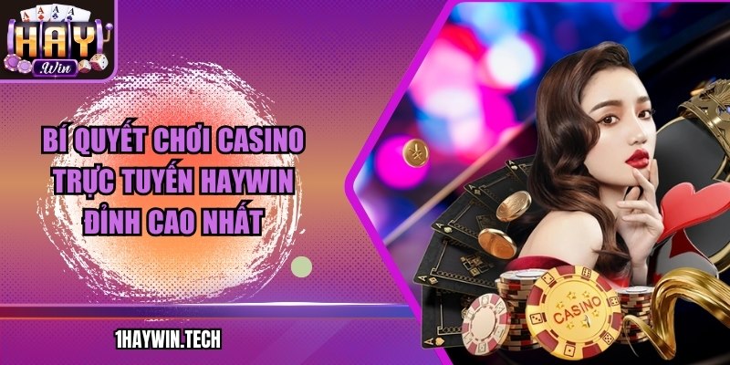 Bí quyết chơi casino trực tuyến HAYWIN đỉnh cao nhất