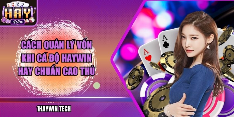 Cách quản lý vốn khi cá độ HAYWIN hay chuẩn cao thủ