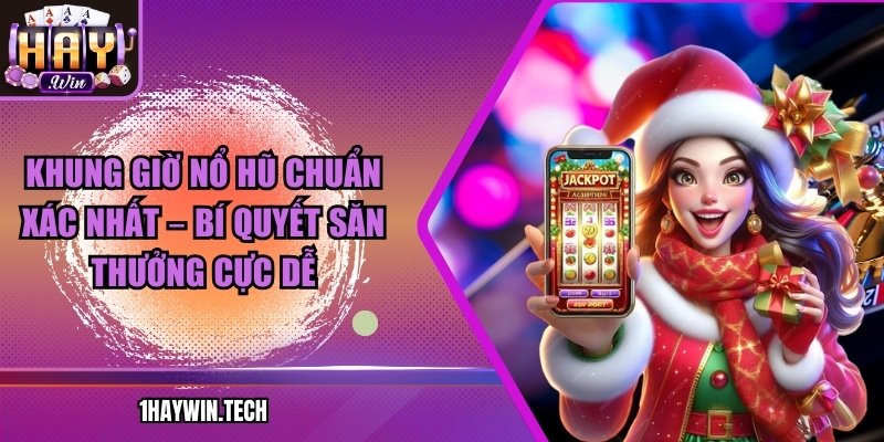 Khung Giờ Nổ Hũ Chuẩn Xác Nhất – Bí Quyết Săn Thưởng Cực Dễ