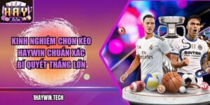 Kinh nghiệm chọn kèo HAYWIN chuẩn xác: Bí quyết thắng lớn