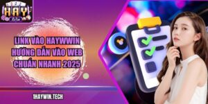 Link vào Haywwin: Hướng dẫn vào web chuẩn nhanh 2025