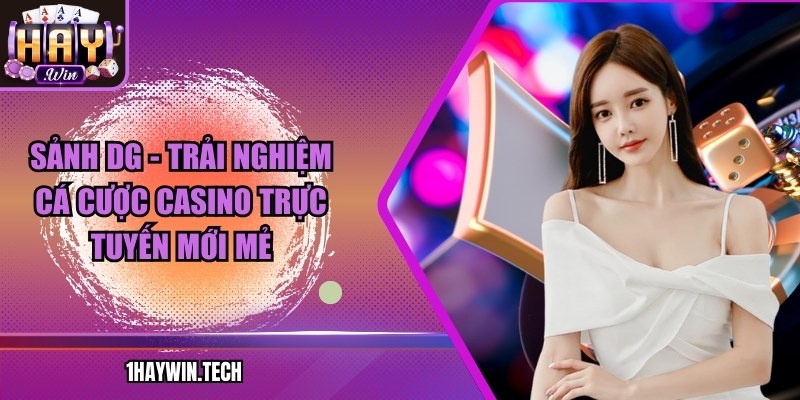Sảnh DG - Trải nghiệm cá cược casino trực tuyến mới mẻ