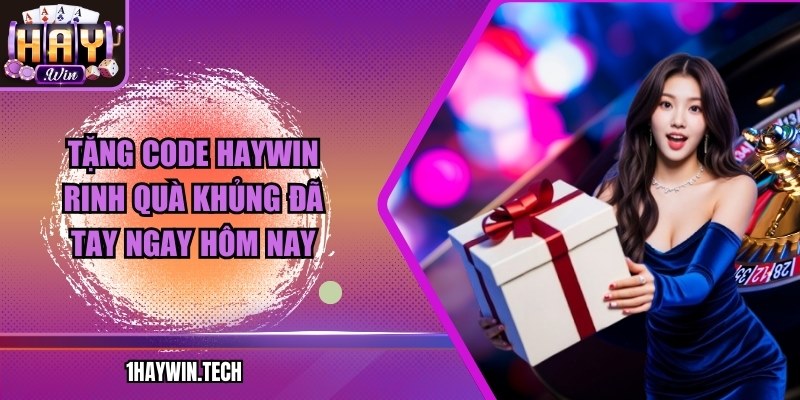 Tặng code HAYWIN rinh quà khủng đã tay ngay hôm nay