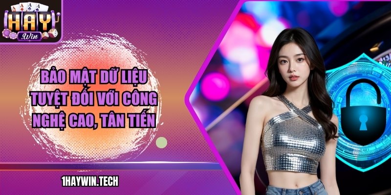 Bảo mật dữ liệu tuyệt đối với công nghệ cao, tân tiến
