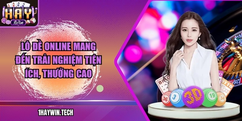 Lô đề online mang đến trải nghiệm tiện ích, thưởng cao