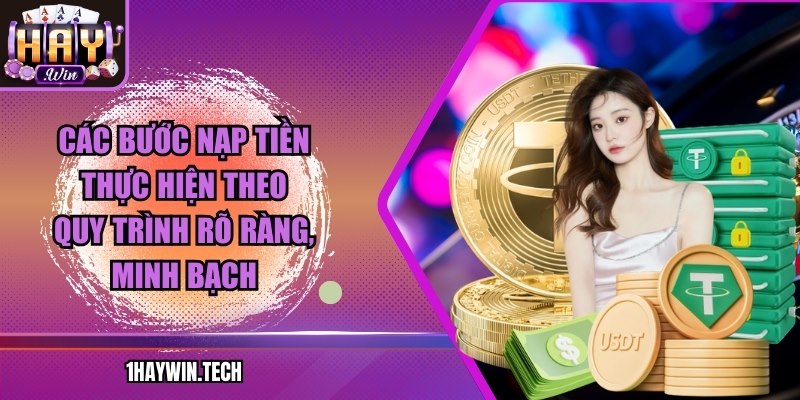 Các bước nạp tiền thực hiện theo quy trình rõ ràng, minh bạch