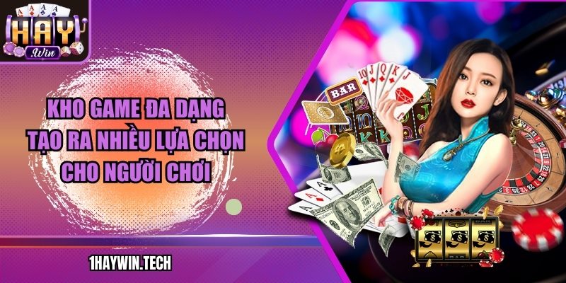 Kho game đa dạng tạo ra nhiều lựa chọn cho người chơi