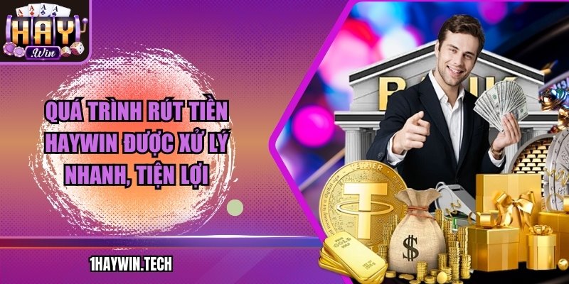 Quá trình rút tiền HAYWIN được xử lý nhanh, tiện lợi