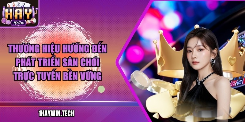 Thương hiệu hướng đến phát triển sân chơi trực tuyến bền vững