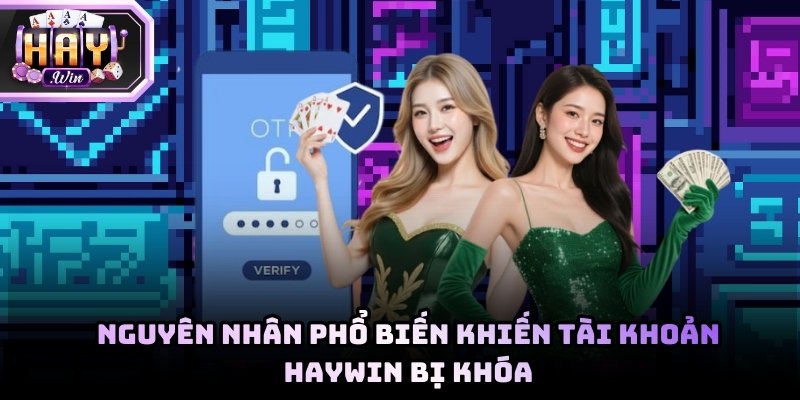 Nguyên nhân phổ biến khiến tài khoản Haywin bị khóa cho tân thủ