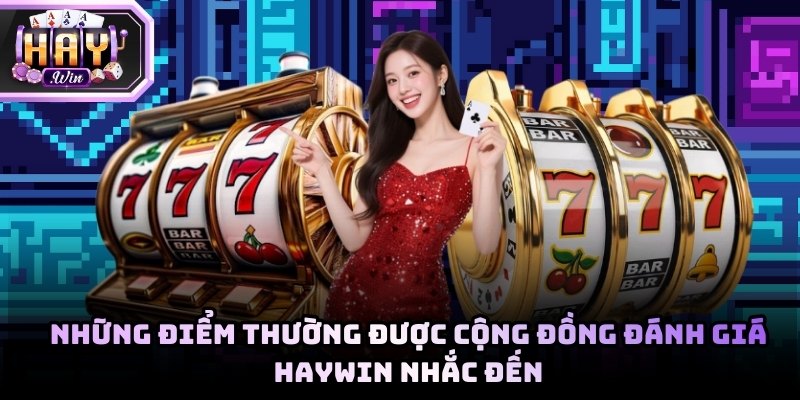 Những điểm thường được cộng đồng đánh giá Haywin nhắc đến nhiều nhất