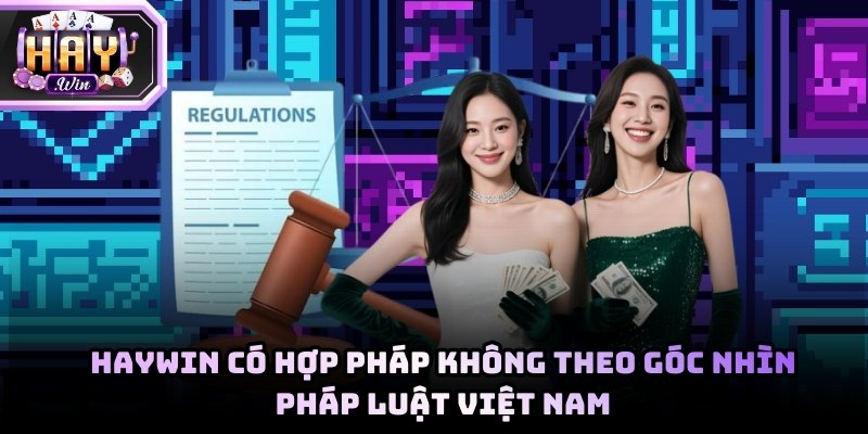 Phân tích tính pháp lý của Haywin dưới góc nhìn pháp luật Việt Nam