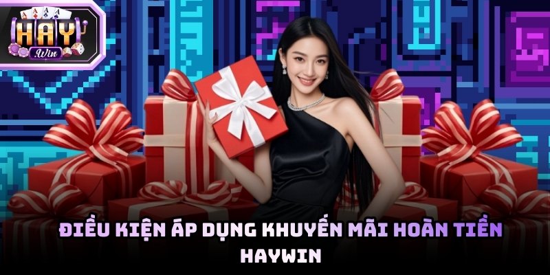 Điều kiện áp dụng khuyến mãi hoàn tiền tại nhà cái Haywin