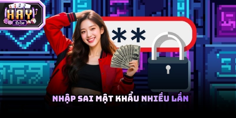 Việc nhập sai mật khẩu nhiều lần liên tiếp có thể khiến hệ thống tạm thời hạn chế đăng nhập