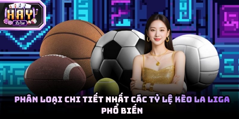 Phân loại chi tiết nhất các tỷ lệ kèo La Liga phổ biến