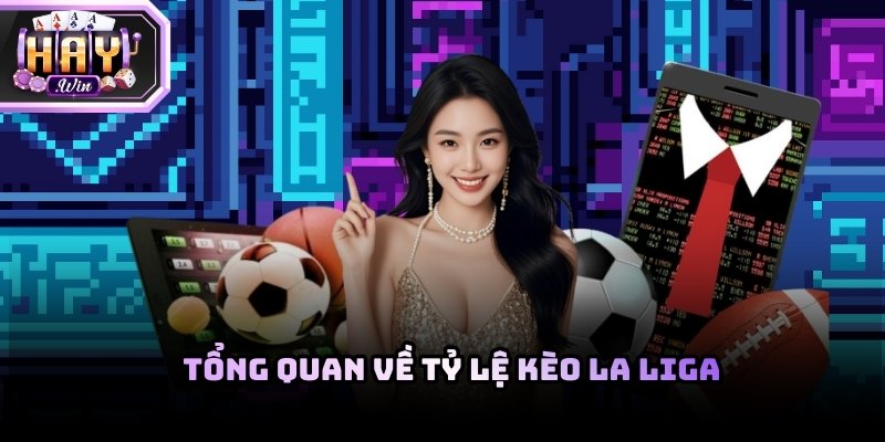 Tổng quan về tỷ lệ kèo La Liga