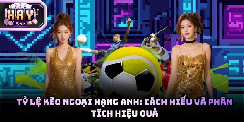 Tỷ lệ kèo Ngoại hạng Anh