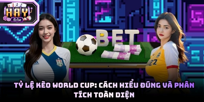 Tỷ lệ kèo World Cup